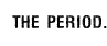 THE PERIOD.
